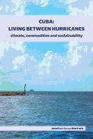Cuba: Living Between Hurricanes: Climate, Commodities and Sustainability