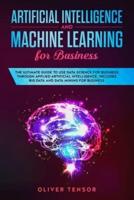 Artificial Intelligence and Machine Learning for Business: The Ultimate Guide to Use Data Science for Business Through Applied Artificial Intelligence. Includes Big Data and Data Mining for Business