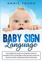Baby Sign Language: The Complete Guide to Learning How to Interact with Your baby. Over 100 Easy and Fun Signs to Start Communicating Together