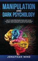 Manipulation and Dark Psychology: How to Learn Speed Reading People, Spot Covert Emotional Manipulation, Detect Deception and Defend Yourself from Narcissistic Abuse and Toxic People