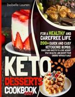 Keto Desserts Cookbook : 200+ Quick and Easy Ketogenic Bombs, Cakes, and Sweets to Help You Lose Weight, Stay Healthy, and Boost Your Energy without Guilt