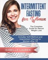 Intermittent Fasting for Women : The Complete Guide for Natural Weight Loss. Includes 16/8 Method and Intermittent Fasting for Women after 50