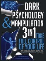 Dark Psychology and Manipulation: 3 IN 1. Take Full Control of Your Life. How to Read Body Language Instantly and Make Your Mind Inaccessible From Any Form of Covert Manipulation and NLP Techniques