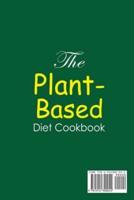 The Plant-Based Diet Cookbook;Amazingly Delicious Recipes for Busy Smart People