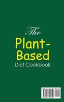 The Plant-Based Diet Cookbook; Amazingly Delicious Recipes for Busy Smart People