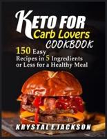 Keto For Carb Lovers Cookbook 150 Easy Recipes In 5 Ingredients Or Less For A Healthy Meal