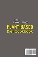 The Easy Plant-Based Diet Cookbook; Delicious, Healthy Whole Food Recipes
