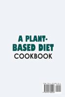 A Plant-Based Diet Cookbook;Plant-Based Healthy Diet Recipes To Cook Quick & Easy Meals