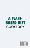 A Plant-Based Diet Cookbook; Plant-Based Healthy Diet Recipes To Cook Quick & Easy Meals
