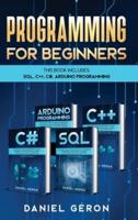 Computer Programming for Beginners: This Book Includes: SQL, C++, C#, Arduino Programming