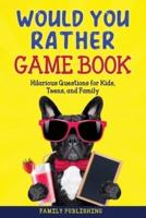 WOULD YOU RATHER GAME BOOK : Hilarious Questions for Kids, Teens, and Family