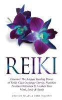 Reiki: Discover The Ancient Healing Power of Reiki. Clear Negative Energy, Manifest Positive Outcomes &amp; Awaken Your Mind, Body &amp; Spirit (2 Books)