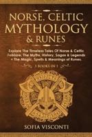 Norse, Celtic Mythology &amp; Runes: Explore The Timeless Tales Of Norse &amp; Celtic Folklore, The Myths, History, Sagas &amp; Legends + The Magic, Spells &amp; Meanings of Runes: (3 books in 1)