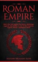 Roman Empire: Rise & The Fall. Explore The History, Mythology, Legends, Epic Battles & Lives Of The Emperors, Legions, Heroes, Gladiators & More