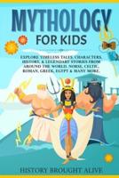 Mythology for Kids: Explore Timeless Tales, Characters, History, & Legendary Stories from Around the World. Norse, Celtic, Roman, Greek, Egypt & Many More