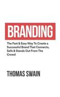 Branding: The Fast &amp; Easy Way To Create a Successful Brand That Connects, Sells &amp; Stands Out From The Crowd : The Fast &amp; Easy Way To Create a Successful Brand That Connects, Sells &amp; Stands Out From The Crowd