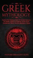 Greek Mythology: Explore The Timeless Tales Of Ancient Greece, The Myths, History &amp; Legends of The Gods, Goddesses, Titans, Heroes, Monsters &amp; More