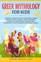 Greek Mythology For Kids: Explore Timeless Tales & Bedtime Stories From Ancient Greece. Myths, History, Fantasy & Adventures of The Gods, Goddesses, Titans, Heroes, Monsters & More