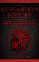 Native American History: Accurate & Comprehensive History, Origins, Culture, Tribes, Legends, Mythology, Wars, Stories & More of The Native Indigenous Americans