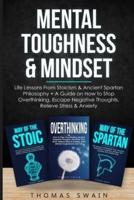 Mental Toughness & Mindset: Life Lessons From Stoicism & Ancient Spartan Philosophy + A Guide on How to Stop Overthinking, Escape Negative Thoughts, Relieve ... Discipline, Success Habits, Meditation)