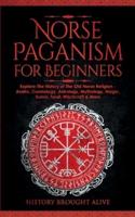 Norse Paganism for Beginners: Explore The History of The Old Norse Religion - Asatru, Cosmology, Astrology, Mythology, Magic, Runes, Tarot, Witchcraft & More