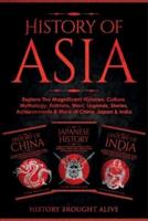 History of Asia: Explore The Magnificent Histories, Culture, Mythology, Folklore, Wars, Legends, Stories, Achievements & More of China, Japan & India: 3 Books in 1
