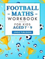 Football Maths Workbook for Kids Aged 7 - 9: Activity Book for 7, 8 and 9 Year Olds 
