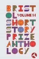 Bristol Short Story Prize Anthology. Volume 14