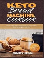 Keto Bread Machine Cookbook: Easy to Follow Bakers Recipe Guide for Low Carb Keto Bread for Ketogenic Meal Plan