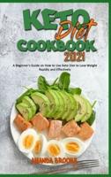 Keto Diet Cookbook 2021: A Beginner's Guide on How to Use Keto Diet to Lose Weight Rapidly and Effectively