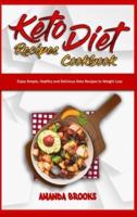 Keto Diet Recipes Cookbook: Enjoy Simple, Healthy and Delicious Keto Recipes to Weight Loss