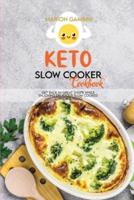 Keto Slow Cooker Cookbook: Get back in great shape while enjoying delicious slow cooked low carb food.