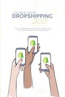 Dropshipping 2021: How To Make Money Online & Build Your Own Dropshipping Online Business