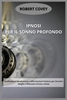 Ipnosi per il Sonno Profondo: Meditazione Mindfulness e Affermazioni Positive per Dormire Meglio e Rilasciare Stress e Ansia