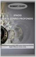 Ipnosi per il Sonno Profondo: Meditazione Mindfulness e Affermazioni Positive per Dormire Meglio e Rilasciare Stress e Ansia