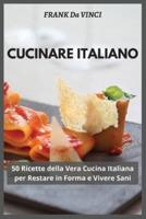 Cucinare Italiano: 50 Ricette della Vera Cucina Italiana per Restare in Forma e Vivere Sani
