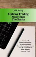 Options Trading Made Easy The Basics: A clear and comprehensive guide to Options Trading, the various types of contracts and the variables that come into play when you Trade.