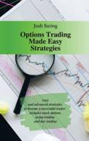 Options Trading Made Easy Strategies: Easy and advanced strategies to become a successful trader. Includes stock options, swing trading and day trading