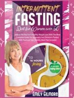 Intermittent Fasting Diet For Women over 50: Unlock The Key For A Healthy Weight Loss With The Most Complete Guide For Beginners And Diabetics Packed With Practical Tips   Weekly Meal Plan Included