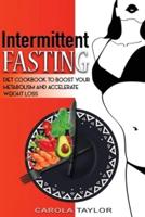 Intermittent Fasting: Diet Cookbook to Boost Your Metabolism and Accelerate Weight Loss