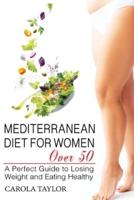 Mediterranean Diet for Women Over 50 : A Perfect Guide to Losing Weight and Eating Healthy