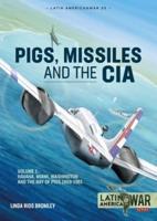 Pig, Missiles and the CIA. Volume 1 Havana, Miami, Washington and the Bay of Pigs 1959-1961