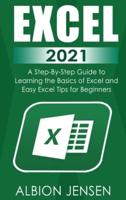 EXCEL 2021: A Step-By-Step Guide to Learning the Basics of Excel  and Easy Excel Tips for Beginners
