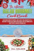 The Ultimate Salad Gourmet Cookbook:  A Delicious Guide of Recipes, Fast and Easy, for a Healthy Life, A New Way to Turn Salad Using Fresh Dishes for the Summer with Great Taste and Endless Possibilities