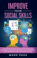 Improve Your Social Skills: The Guidebook on How to Increase Success In Business and Relationships, Self-Esteem and Talk To Anyone While Using Effective Public Speaking and Powerful Communication Training