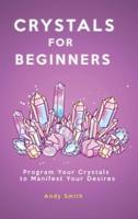 Crystals for Beginners: Program Your Crystals to Manifest Your Desires