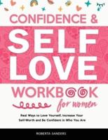 Confidence and Self Love Workbook for Women: Real Ways to Love Yourself, Increase Your Self-Worth and Be Confident in Who You Are