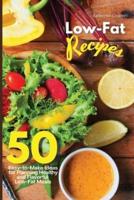 Low-Fat Recipes: 50 Easy-to-Make Ideas for Planning Healthy and Flavorful Low-Fat Meals