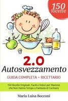 Autosvezzamento 2.0: Guida Completa + Ricettario. 150 Ricette Originali, Facili e Veloci per Mamme che Non Hanno Tempo o Fantasia di Cucinare