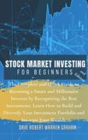 Stock Market Investing for Beginners: The Complete and Quick Guide to Becoming a Smart and Millionaire Investor by Recognizing the Best Investments. Learn How to Build and Diversify Your Investment Portfolio and Increase Your Wealth